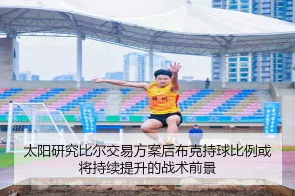 太阳研究比尔交易方案后布克持球比例或将持续提升的战术前景